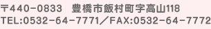 〒440-0833　豊橋市飯村町字高山118 TEL：0532-64-7771／FAX：0562-64-7772