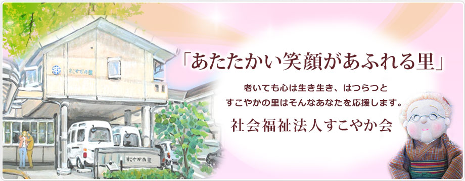 社会法人すこやか会「あたたかい笑顔があふれる里」へようこそ